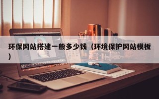 海门环保网站搭建一般多少钱（环境保护网站模板）