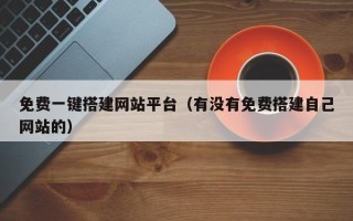 海门免费一键搭建网站平台（有没有免费搭建自己网站的）