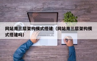 海门网站用三层架构模式搭建（网站用三层架构模式搭建吗）